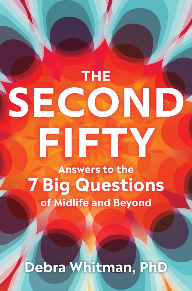 Book cover of “The Second Fifty: Answers to the 7 Big Questions of Midlife and Beyond" by Debra Whitman, PhD.