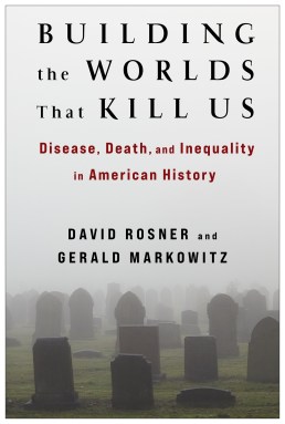 Book cover of “Building The Worlds That Kill Us” by David Rosner and Gerald Markowitz.